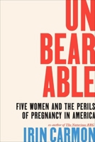 Unbearable: Five Women and the Perils of Pregnancy in America 1668032600 Book Cover