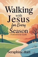 Walking with Jesus for Every Season:A Devotional Guide: Strength, Hope, and Clarity for Daily Transformation B0FR9TPWKL Book Cover