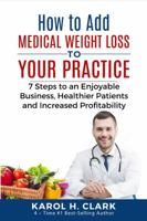 How to Add Medical Weight Loss to Your Practice: 7 Steps to an Enjoyable Business, Healthier Patients and Increased Profitability 1939998123 Book Cover