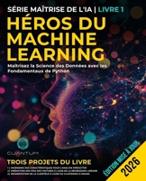 Héros du Machine Learning : Maîtrisez la Science des Données avec les Fondamentaux de Python: Guide pratique de l'apprentissage automatique avec Python, du débutant à l'expert (French Edition) B0FM4HKPTG Book Cover
