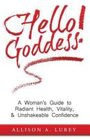 Hello Goddess!: A Woman's Guide to Radiant Health, Vitality, & Unshakeable Confidence 1543134556 Book Cover