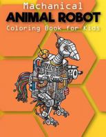 Mechanical: Animal Robot Coloring Books for Kids: Coloring Book for Boys and Kids Coloring Books Ages 4-8, 9-12 Boys, Girls 1721216588 Book Cover