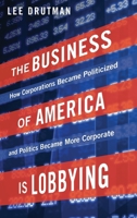 The Business of America Is Lobbying: How Corporations Became Politicized and Politics Became More Corporate 0190215518 Book Cover