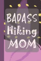 Badass Hiking Mom: Hiking Trails Logbook & Journal for Recording and Rating Hiking Trips Includes Prompts and Memory Section - Gift for Hikers and Backpackers 1691209384 Book Cover