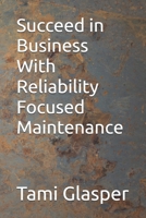 Succeed in Business With Reliability Focused Maintenance B0BRP7MW3W Book Cover