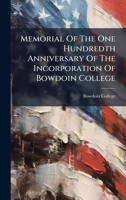 Memorial Of The One Hundredth Anniversary Of The Incorporation Of Bowdoin College 1024319725 Book Cover