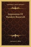 Impressions of Theodore Roosevelt 1342019180 Book Cover