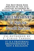 Freemasonry Is Not an Occult Society: It Is a Fraternal Brotherhood & Not a Religion 1533454574 Book Cover