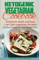 Ketogenic Vegetarian Cookbook: Delicious, Quick and Easy Low Carb Vegetarian Recipes For Busy People To Lose Weight Fast 1537160354 Book Cover