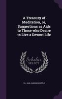 A Treasury of Meditation, Or, Suggestions as AIDS to Those Who Desire to Live a Devout Life 1356329950 Book Cover