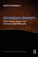 Rethinking Property: Drive Theory, Fanon, and Environmental Philosophy (Psychoanalytic Political Theory) 1032601701 Book Cover