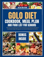 Golo Diet Cookbook, Meal Plan and Food List for Seniors: 1500 Days of Unleashing the Power of Nutritious and Delicious Recipes for Weight Management and Optimal Metabolism for Seniors B0CRT6T5XN Book Cover