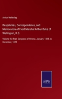 Despatches, Correspondence, and Memoranda of Field Marshal Arthur Duke of Wellington, K.G.: Volume the first. Congress of Verona. January, 1819, to December, 1822 3752563907 Book Cover