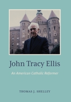 John Tracey Ellis: An American Catholic Reformer 081323705X Book Cover