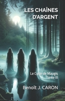 LES CHAÎNES D’ARGENT: Le Cycle de Maugis Tome III (French Edition) B0DV9Y12LL Book Cover