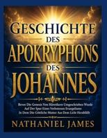 GESCHICHTE DES APOKRYPHONS DES JOHANNES: Bevor Die Genesis Von Häretikern Umgeschrieben Wurde Auf Der Spur Eines Verbotenen Evangeliums In Dem Die ... Aus Dem Licht Herabfällt (German Edition) B0HGNHX1Z8 Book Cover