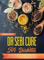 Dr Sebi Cure For Diabetes: A Final Natural 'Diabetes-Reversal' Guide. 7 Proven Strategies to Use Alkaline Lifestyle to Improve Your Health and Bring Your Blood Sugar Back Under Control 1801579466 Book Cover