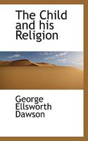 The Child and His Religion 0559908393 Book Cover