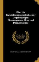 �ber die Entwicklungsgeschichte der Gegenw�rtigen Phanerogamen Flora und Pflanzendecke 1010379356 Book Cover