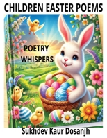 CHILDREN EASTER POEMS: POETRY WHISPERS - Easter Poems for Kids: Fun Rhymes About Bunnies, Eggs, and Springtime Magic!: A delightful collection of ... exciting rhymes perfect for kids ages 9-12! B0DY7DS1F2 Book Cover