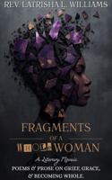 Fragments of a Whole Woman: A Literary Mosaic: Poems & Prose on Grief, Grace, and Becoming Whole B0GHJ686PG Book Cover