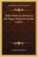 Della Polizia Ecclesiastica Nel Regno Delle Due Sicilie (1852) 1160064717 Book Cover