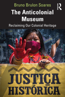 The Anticolonial Museum: Reclaiming Our Colonial Heritage 1032437944 Book Cover