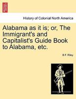 Alabama as it is; or, The Immigrant's and Capitalist's Guide Book to Alabama, etc. 1241509212 Book Cover