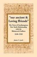 our ancient & Loving ffriends: The Town of Southampton, New Yorks Relationship with the Shinnecock Indians, 1628-1920 0788450247 Book Cover