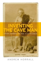 Inventing the Cave Man: From Darwin to the Flintstones 1526113848 Book Cover