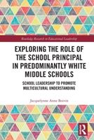 Exploring the Role of the School Principal in Predominantly White Middle Schools: School Leadership to Promote Multicultural Understanding 0367634554 Book Cover