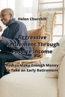 Aggressive Retirement Through Passive Income: How to Make Enough Money to Take an Early Retirement 9990936900 Book Cover