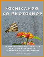 Fochicando co Photoshop: O mais completo manual en galego do mais completo programa de edicion e retoque fotografico 1530433541 Book Cover