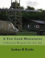 A Few Good Miniatures: A Skirmish Wargame For Any Age 1519310366 Book Cover