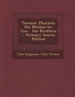 Terence: Phormio. the Mother-In-Law. the Brothers - Primary Source Edition 1294332813 Book Cover