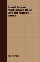 Mount Vernon. Washington's Home and the Nation's Shrine. 1417932341 Book Cover