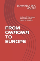 FROM QWAQWA TO EUROPE: Its the stuff that dreams are made of, its the reason we are alive. 1706031734 Book Cover