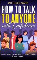 How to Talk to Anyone with Confidence: Unlocking the Secret to Overcoming Social Anxiety 1088174019 Book Cover