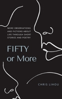 Fifty or More: More observations and fictions about life through short stories and poetry 1069420700 Book Cover