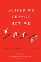 Should We Change How We Vote?: Evaluating Canada's Electoral System 0773548823 Book Cover