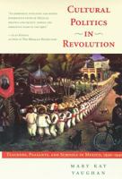 Cultural Politics in Revolution: Teachers, Peasants, and Schools in Mexico, 1930-1940 0816516766 Book Cover