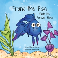 Frank the Fish Finds His Forever Home: (A Portion of All Proceeds Donated to Support Adoption) 1777803357 Book Cover