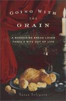 Going with the Grain: A Wandering Bread Lover Takes a Bite Out of Life 0743200810 Book Cover
