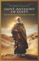 THE INSPIRATIONAL LIFE OF SAINT ANTHONY OF EGYPT: Father Of Monasticism And Champion Of The Desert B0DS9KVS2X Book Cover