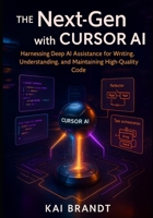 The Next-Gen Coding with Cursor AI: Harnessing Deep AI Assistance for Writing, Understanding, and Maintaining High-Quality Code (Cursor AI Developer Series) B0G6NPW8LC Book Cover