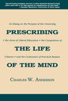 Prescribing the Life of the Mind: An Essay on the Purpose of the University, the Aims of Liberal Education, the Competence of Citizens, and the Cultivation of Practical Reason 0299138305 Book Cover
