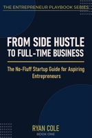 From Side Hustle to Full-Time Business: The No-Fluff Startup Guide for Aspiring Entrepreneurs (The Entrepreneur Playbook Series) B0GZHS9WHK Book Cover