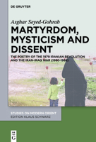 Martyrdom, Mysticism and Dissent: The Poetry of the Iranian Revolution and the Iran-Iraq War 3111277143 Book Cover