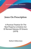 Jones On Prescription: A Practical Treatise On The Real Property Limitation Act Of Revised Statutes Of Ontario 1164924265 Book Cover