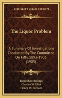 The Liquor Problem: A Summary of Investigations Conducted by the Committee on Fifty, 1893-1903 1437071678 Book Cover